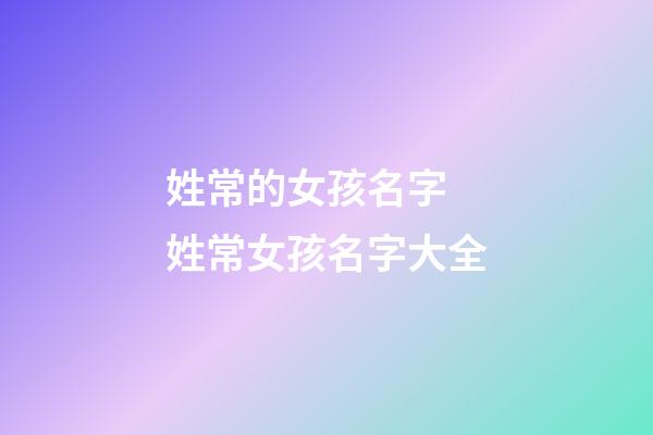 姓常的女孩名字 姓常女孩名字大全